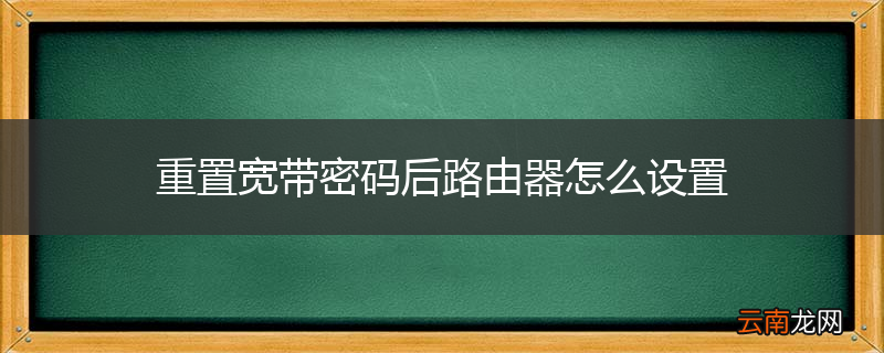 重置宽带密码后路由器怎么设置