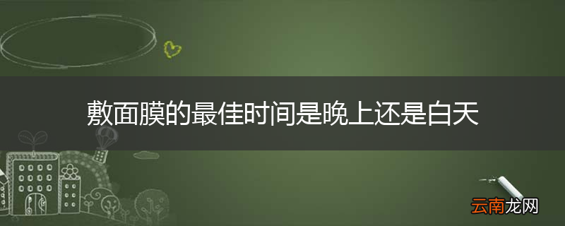 敷面膜的最佳时间是晚上还是白天