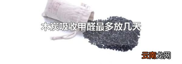 木炭吸收甲醛最多放几天