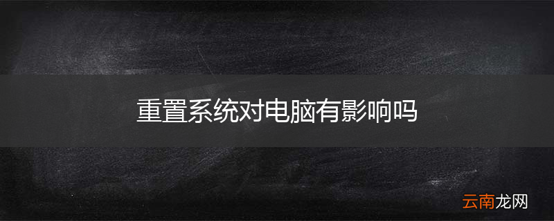 重置系统对电脑有影响吗