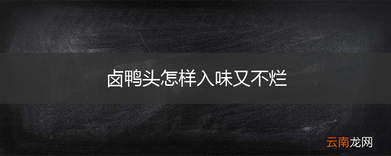 卤鸭头怎样入味又不烂
