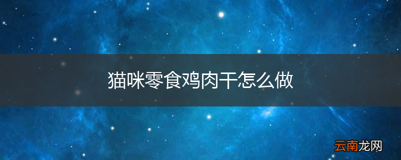 猫咪零食鸡肉干怎么做
