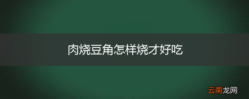 肉烧豆角怎样烧才好吃