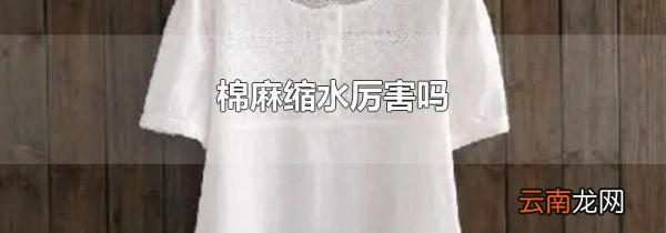 棉麻缩水厉害吗