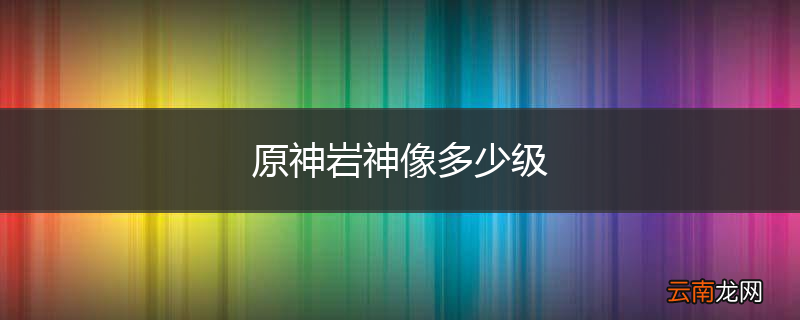 原神岩神像多少级