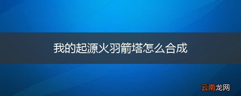 我的起源火羽箭塔怎么合成