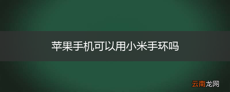 苹果手机可以用小米手环吗