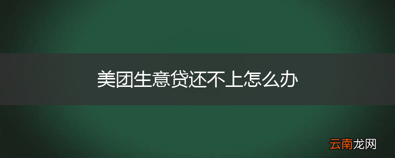 美团生意贷还不上怎么办