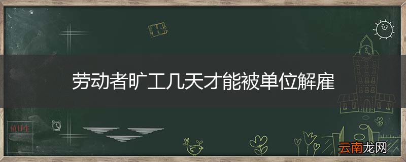 劳动者旷工几天才能被单位解雇