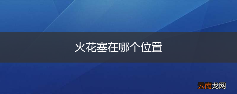 火花塞在哪个位置