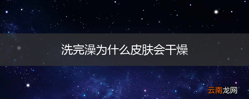 洗完澡为什么皮肤会干燥
