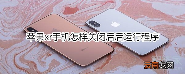 苹果xr手机怎样关闭后后运行程序