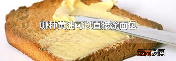 哪种黄油可以直接涂面包