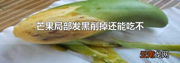 芒果局部发黑削掉还能吃不