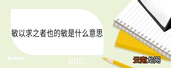 敏以求之者也的敏是什么意思 敏以求之者也中敏的意思