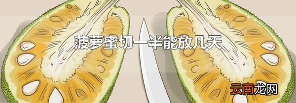 菠萝蜜切一半能放几天