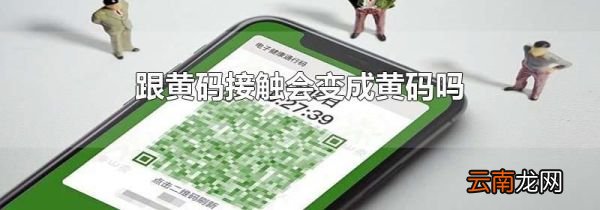 跟黄码接触会变成黄码吗