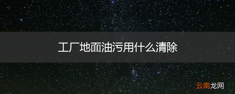 工厂地面油污用什么清除