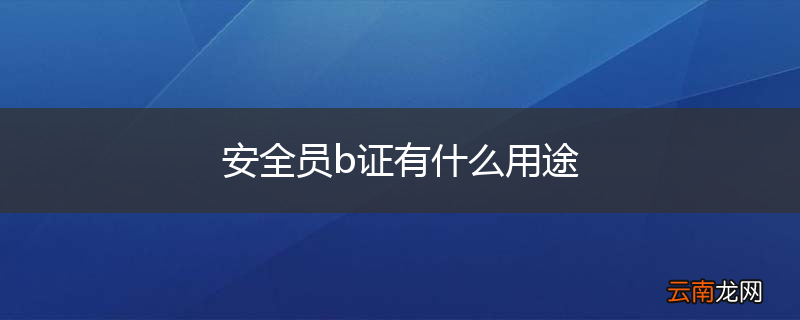 安全员b证有什么用途