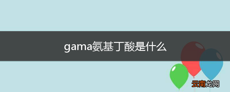gama氨基丁酸是什么