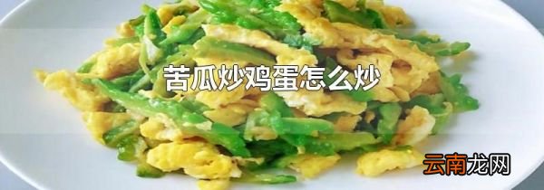 苦瓜炒鸡蛋怎么炒