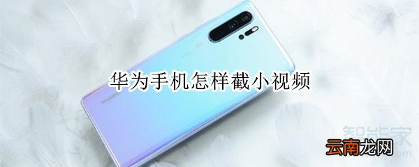 华为手机怎样截小视频