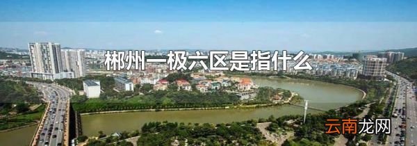 郴州一极六区是指什么