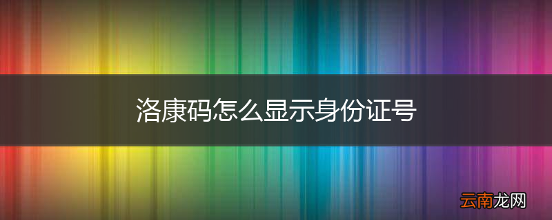 洛康码怎么显示身份证号