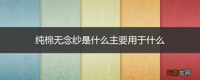 纯棉无念纱是什么主要用于什么
