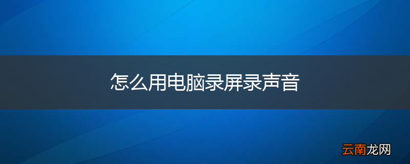 怎么用电脑录屏录声音