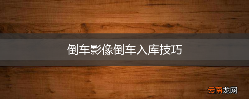 倒车影像倒车入库技巧