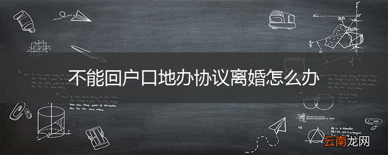 不能回户口地办协议离婚怎么办