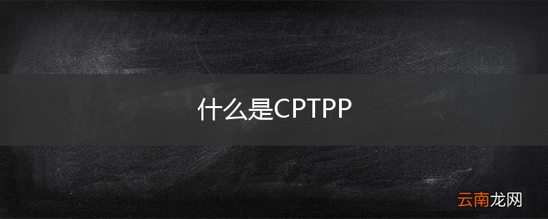 什么是CPTPP