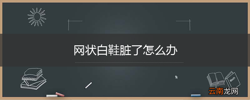 网状白鞋脏了怎么办