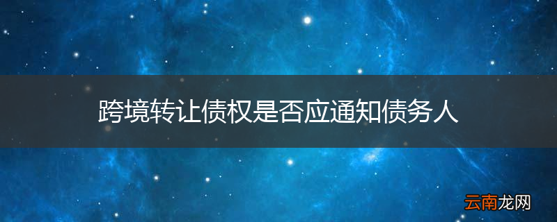 跨境转让债权是否应通知债务人