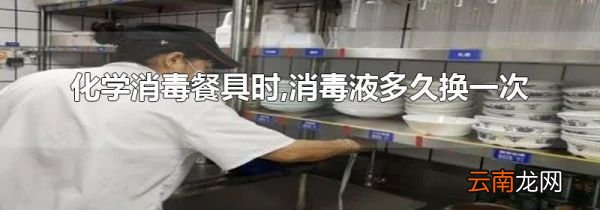 化学消毒餐具时,消毒液多久换一次