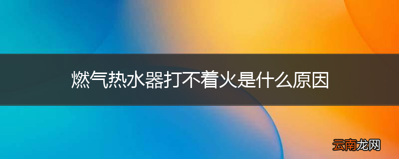 燃气热水器打不着火是什么原因