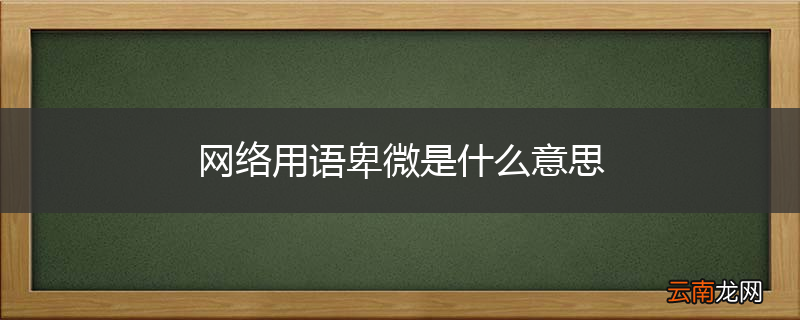 网络用语卑微是什么意思