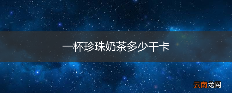 一杯珍珠奶茶多少千卡