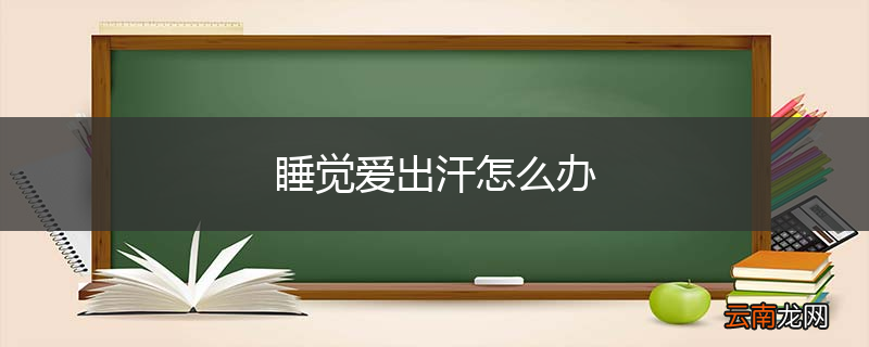 睡觉爱出汗怎么办