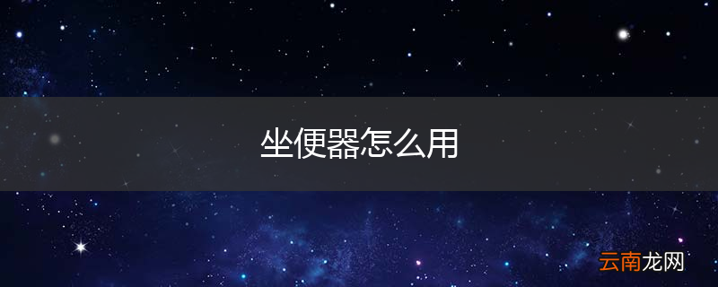 坐便器怎么用