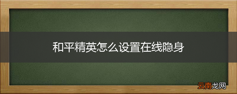 和平精英怎么设置在线隐身