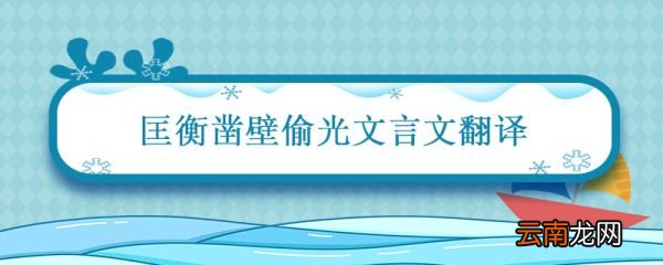 匡衡凿壁偷光文言文翻译 匡衡凿壁偷光文言文翻译及注释