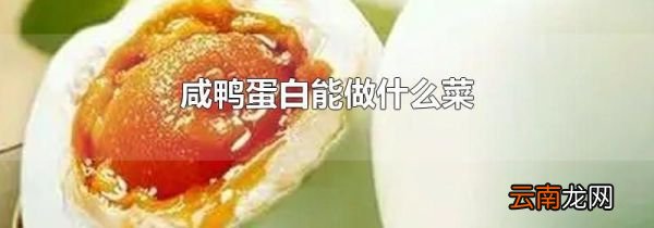咸鸭蛋白能做什么菜