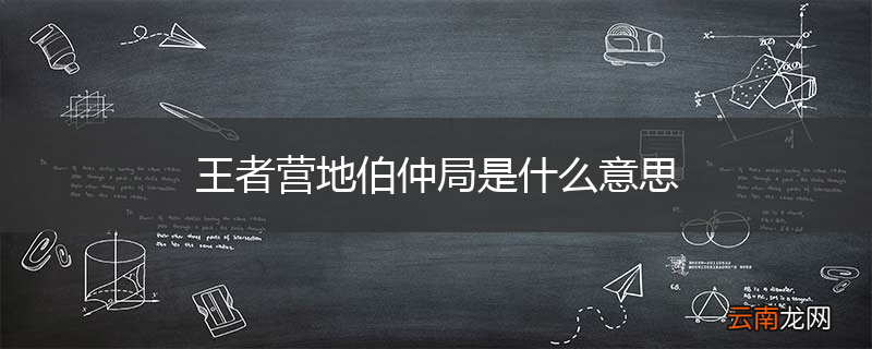 王者营地伯仲局是什么意思