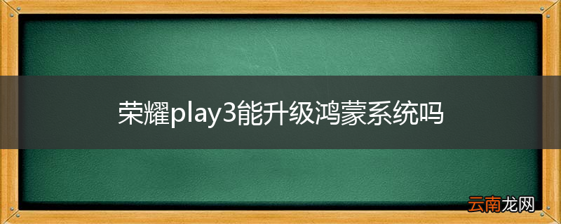 荣耀play3能升级鸿蒙系统吗