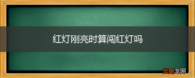 红灯刚亮时算闯红灯吗