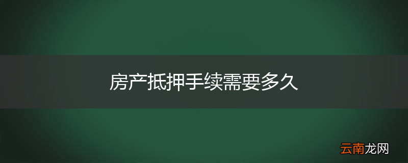 房产抵押手续需要多久