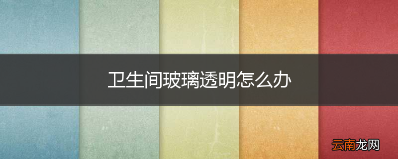 卫生间玻璃透明怎么办