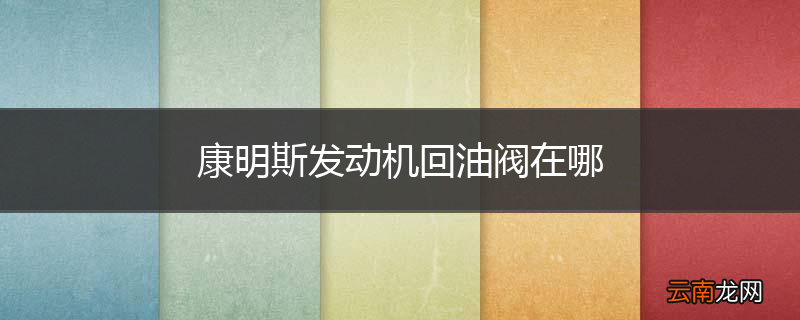 康明斯发动机回油阀在哪